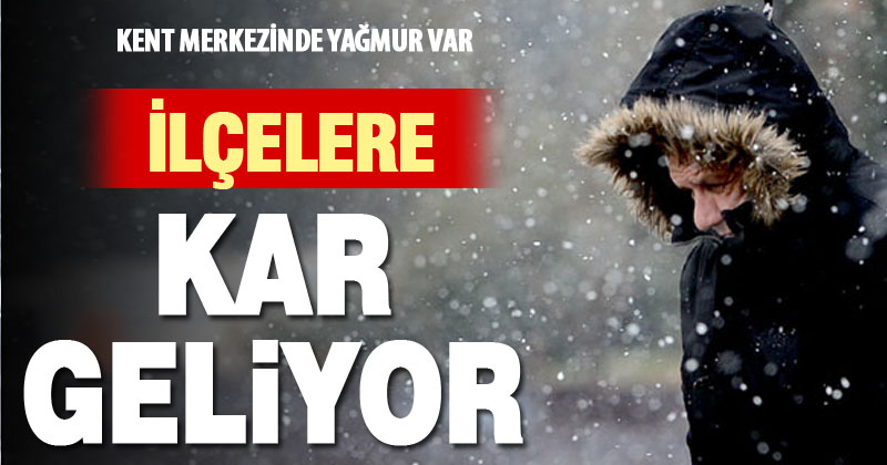 Hafta sonu merkezde yağmur, ilçelerde kar var