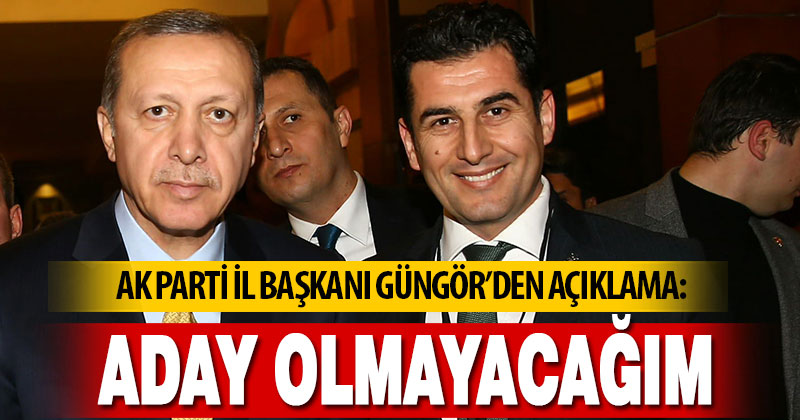 Ak Parti İl Başkanı Güngör’den açıklama