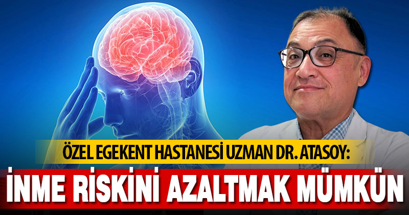 Özel Egekent Hastanesi Uzman Dr. Atasoy: İnme riskini azaltmak mümkün