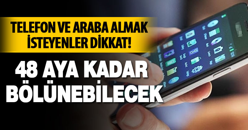 Telefon ve araba almak isteyenler dikkat!