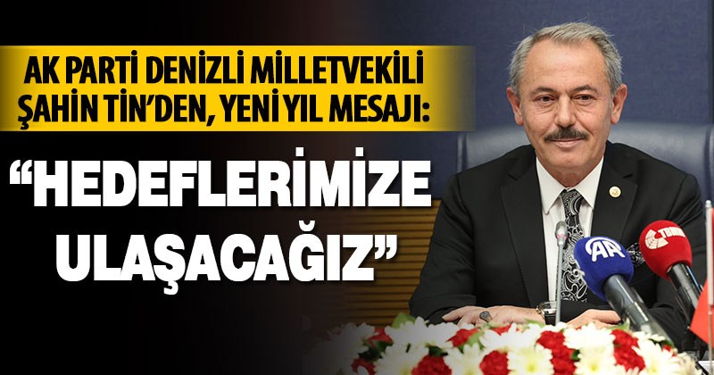 Ak Parti Denizli Milletvekili Şahin Tin’den, yeni yıl mesajı