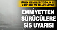 Emniyetten sürücülere sis uyarısı