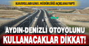 Aydın-Denizli Otoyolu’nu kullanacak sürücüler dikkat!