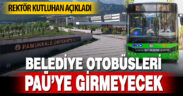 Belediye otobüsleri PAÜ’ye girmeyecek