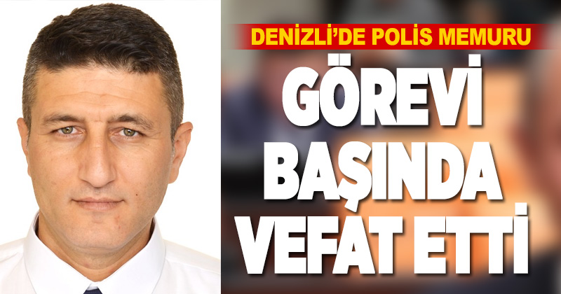 Devriye sırasında fenalaşan polis memuru hayatını kaybetti