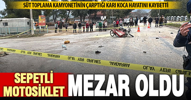 Süt toplama aracının çarptığı sepetli motosikletteki karı koca öldü