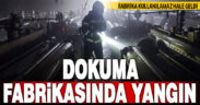 Dokuma fabrikasında yangın çıktı