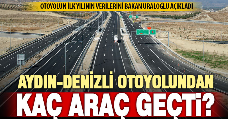 Aydın-Denizli otoyolunu 2024’te kullanan araç sayısı belli oldu