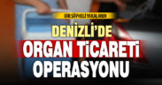 Denizli’de organ ticareti operasyonunda 1 kişi yakalandı