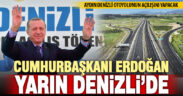 Cumhurbaşkanı Erdoğan, Aydın-Denizli otoyolunun açılışını yapacak