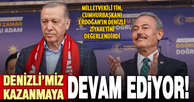 Ak Parti Milletvekili Tin, Cumhurbaşkanı Erdoğan’ın Denizli ziyaretini değerlendirdi