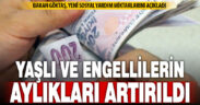 Yaşlı ve engellilere yönelik sosyal yardım ödemeleri artırıldı