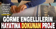 Görme engelli öğrencilerin hikayeleri Braille alfabesi ve kabartmalı resimlerle kitaplaştırıldı