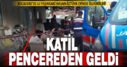 Kocadere’de 63 yaşındaki yurttaş penceresinden açılan ateşle öldürüldü