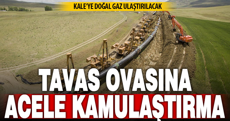 Kale’ye doğal gaz hattı için Tavas Ovasında acele kamulaştırma yapılacak
