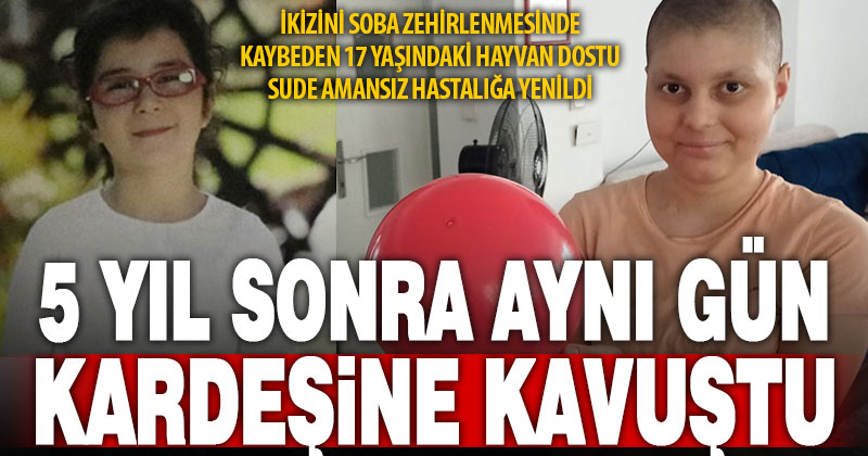 17 yaşındaki Sude, ikizini kaybettiği gün vefat etti