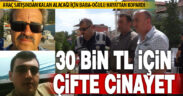 Otomobil satışından kalan 30 bin lira için katil oldu: Baba ve oğlunu hayattan kopardı