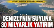 DSİ, Denizli’nin tarım ve suyuna 30 milyar TL’den fazla yatırım yaptı