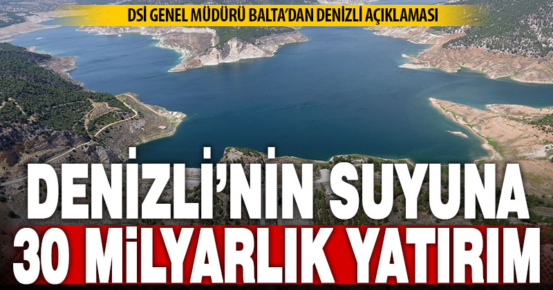 DSİ, Denizli’nin tarım ve suyuna 30 milyar TL’den fazla yatırım yaptı