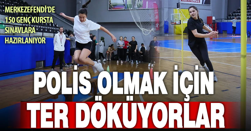 Polis adayları, hayalleri için ter döküyor