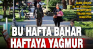 Bu hafta bahar havası var, haftaya yağmur bekleniyor