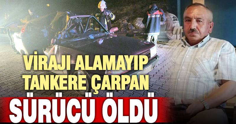 Virajı alamayınca park halindeki tankere çarpan sürücü hayatını kaybetti