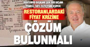 DENTUROD Başkanı Şen: Restoranlardaki fiyat krizine çözüm bulunmalı
