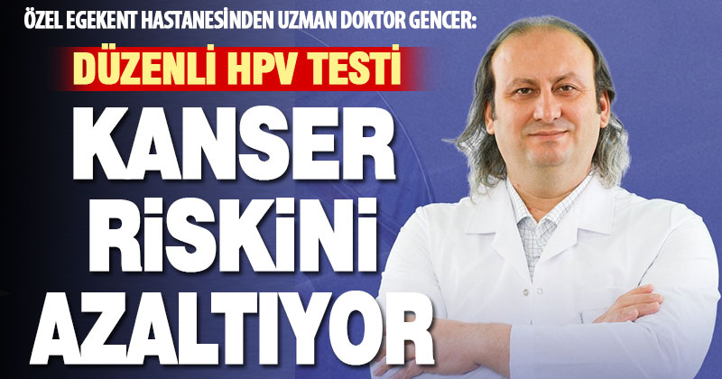Op. Dr. Mehmet Gencer: HPV testi ile kanser riskini azaltın