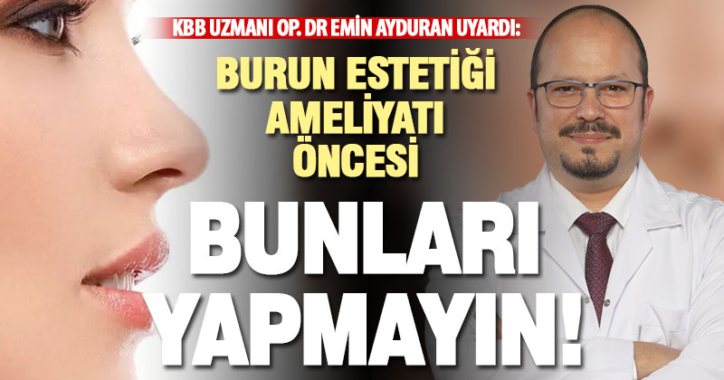Dr. Ayduran’dan uyarı: Burun estetiği ameliyatı öncesi bunları yapmayın!