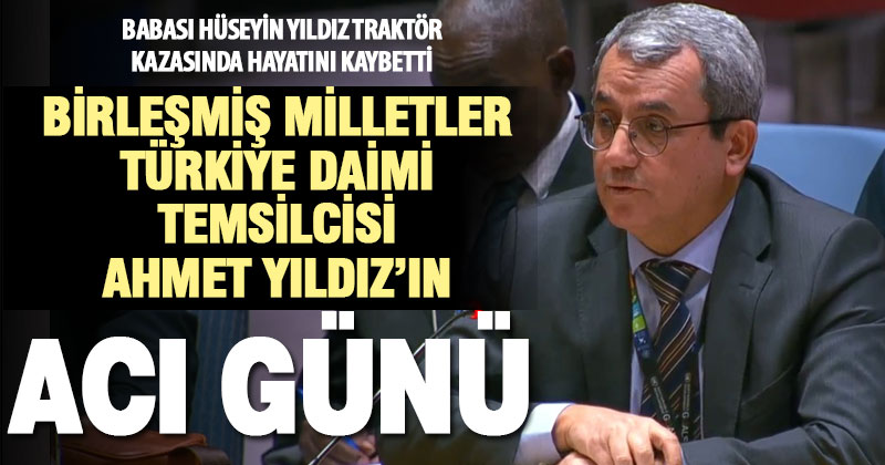 BM Türkiye Daimi Temsilcisi Ahmet Yıldız’ın babası Hüseyin Yıldız kazada hayatını kaybetti