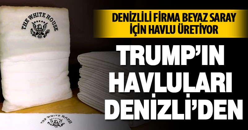 Trump’ın havluları Denizli’den