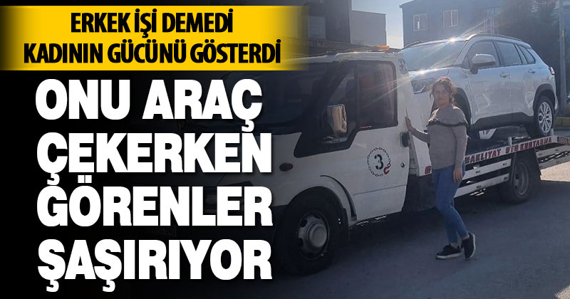Erkek işi demedi kadının gücünü gösterdi