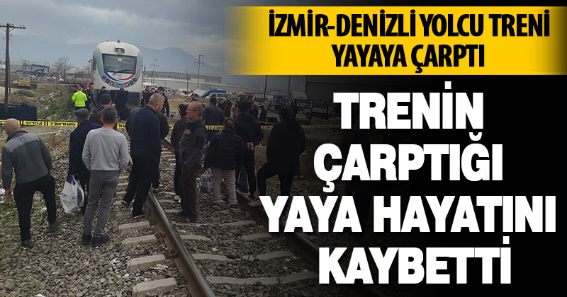 İzmir-Denizli yolcu treni yayaya çarptı
