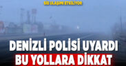 Denizli polisinden sürücülere uyarı; Bu yollara dikkat!