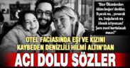 Otel faciasında eşi ve kızını kaybeden Denizlili Hilmi Altın’dan acı dolu sözler