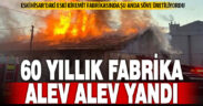 60 yıllık fabrika yangında kül oldu