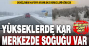 Yükseklerine kar yağan Denizli, yeni haftaya kadar buz kesecek