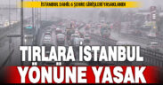 Tırların İstanbul ve 6 şehre girişi pazara kadar yasaklandı