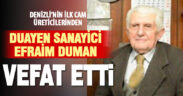 Duayen iş insanı Efraim Duman vefat etti