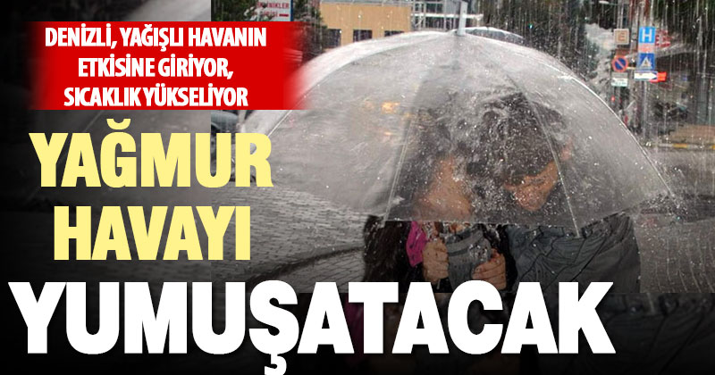 Denizli’ye yağmur geliyor sıcaklık yükseliyor