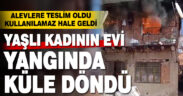 Güney’de yalnız yaşayan kadının evi yandı