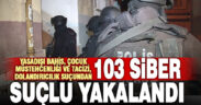 Siber suçlulara yönelik operasyon Denizli’ye uzandı: 103 şüpheli yakalandı