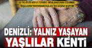 Denizli’de yalnız yaşayan yaşlılar artıyor: Denizli yaşlanıyor!