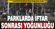 Sıcak hava nedeniyle parklarda yoğunluk yaşanıyor