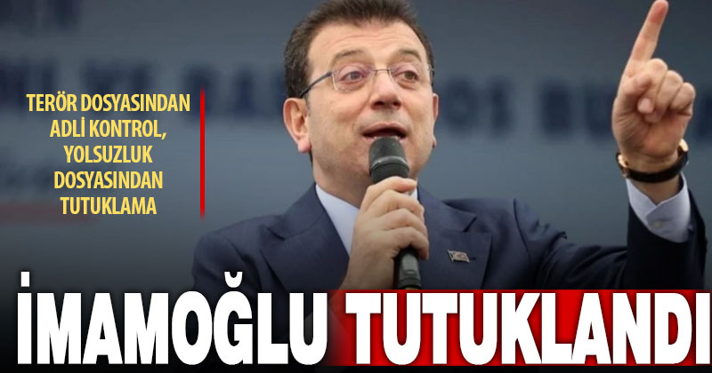 İBB Başkanı Ekrem İmamoğlu tutuklandı