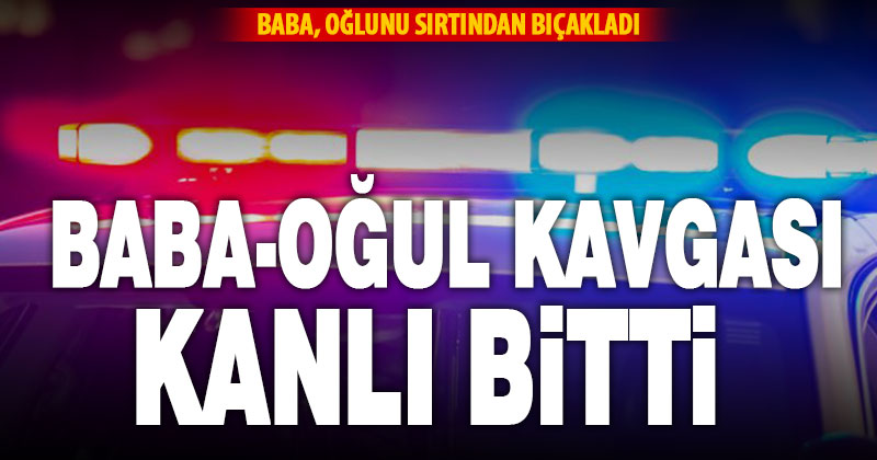 Baba-oğul kavgası hastane ve karakolda bitti