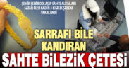 Sahte altın bilezik satmaya çalışanlara operasyon: 3 kişi tutuklandı