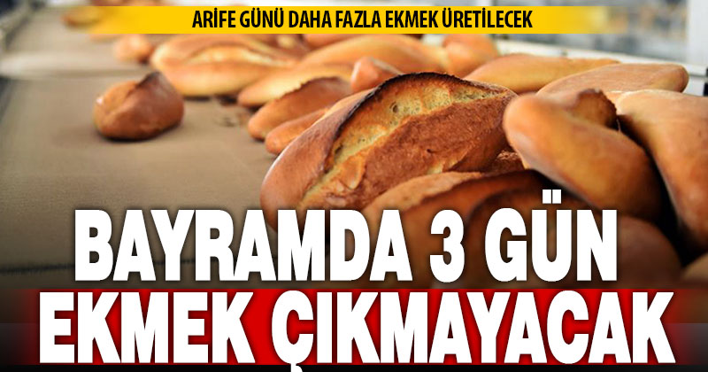 Bayramda 3 gün ekmek çıkmayacak
