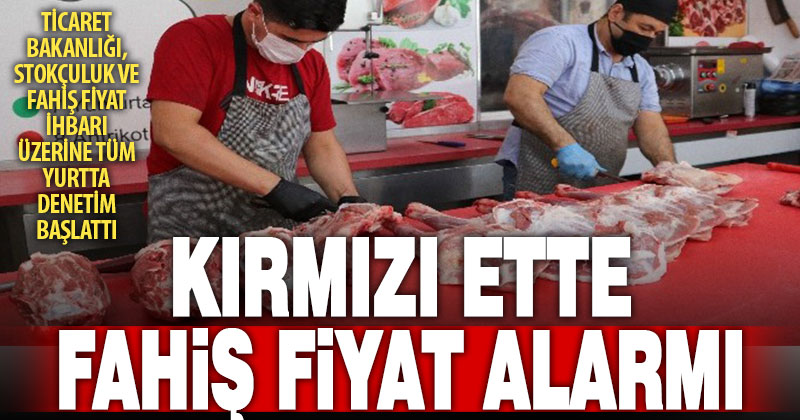 Kırmızı ette stokçuluğa ve fahiş fiyata geçit yok