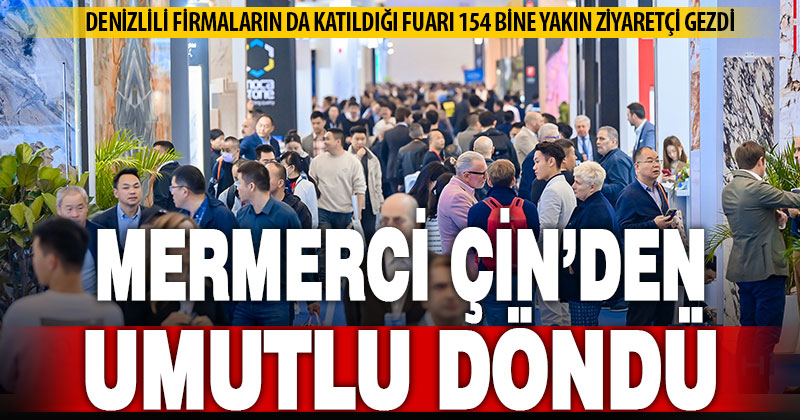 Çin mermer fuarı Denizlili mermercilere umut oldu